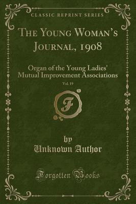 Read The Young Woman's Journal, 1908, Vol. 19: Organ of the Young Ladies' Mutual Improvement Associations (Classic Reprint) - Young Ladies' Mutual Improvement Associations file in PDF
