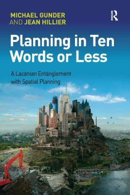 Download Planning in Ten Words or Less: A Lacanian Entanglement with Spatial Planning - Michael Gunder | ePub
