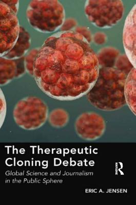 Full Download The Therapeutic Cloning Debate: Global Science and Journalism in the Public Sphere - Eric A. Jensen | ePub