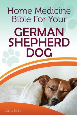 Read Home Medicine Bible for Your German Shepherd Dog: The Alternative Health Guide to Keep Your Dog Happy, Healthy and Safe - Cathy Millan file in PDF