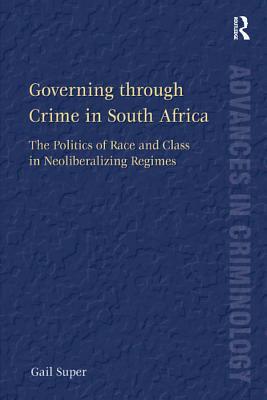 Read Governing Through Crime in South Africa: The Politics of Race and Class in Neoliberalizing Regimes - Gail Super | ePub