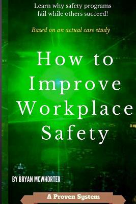 Read Online How to Improve Workplace Safety: Learn why safety programs fail while others succeed - Bryan L McWhorter | ePub
