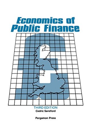 Read Economics of Public Finance: An Economic Analysis of Government Expenditure and Revenue in the United Kingdom (Pergamon international library of science, technology, engineering, and social studies) - Cedric T. Sandford file in PDF