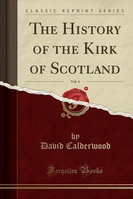 Read Online The History of the Kirk of Scotland, Vol. 4 (Classic Reprint) - David Calderwood file in PDF