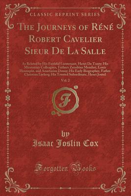Read Online The Journeys of Réné Robert Cavelier Sieur de la Salle, Vol. 2: As Related by His Faithful Lieutenant, Henri de Tonty; His Missionary Colleagues, Fathers Zenobius Membré, Louis Hennepin, and Anastasius Douay; His Early Biographer, Father Christian - Isaac Joslin Cox | ePub