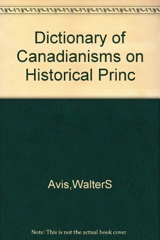 Full Download A Dictionary of Canadianisms on Historical Principles - british columbia university of victoria file in PDF