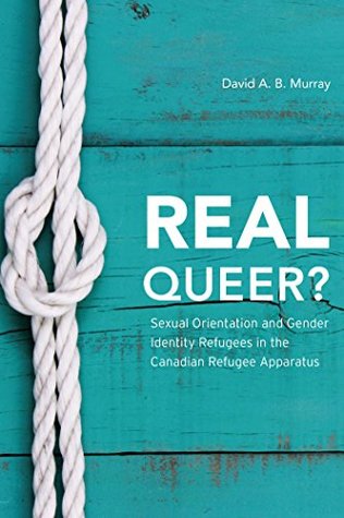 Download Real Queer?: Sexual Orientation and Gender Identity Refugees in the Canadian Refugee Apparatus - David A Murray | PDF