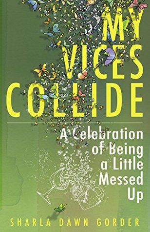Read My Vices Collide, A Celebration of Being a Little Messed Up - Sharla Dawn Gorder file in ePub