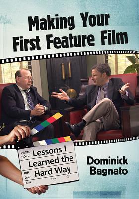 Full Download Making Your First Feature Film: Lessons I Learned the Hard Way - Dominick Bagnato | PDF