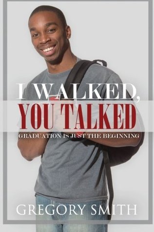 Read I Walked, You Talked: Graduation Is Just The Beginning - Gregory Smith | PDF