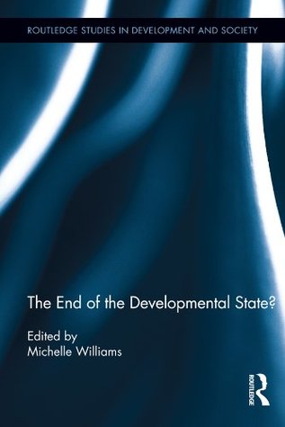 Full Download The End of the Developmental State? (Routledge Studies in Development and Society) - Michelle Williams | PDF