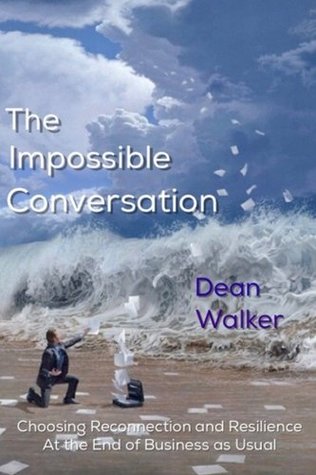 Read Online The Impossible Conversation: Choosing Reconnection and Resilience at the End of Business as Usual - Dean Walker file in ePub