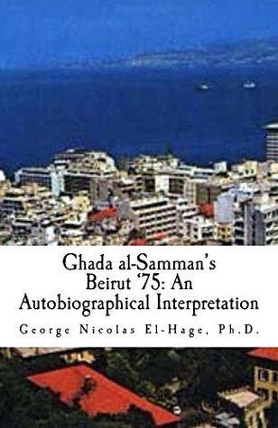 Full Download Ghada al-Samman's Beirut '75: An Autobiographical Interpretation - George El-Hage | PDF