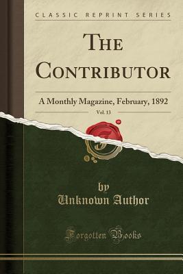 Read Online The Contributor, Vol. 13: A Monthly Magazine, February, 1892 (Classic Reprint) - Unknown | ePub
