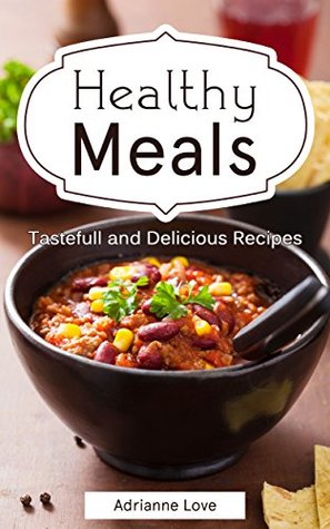 Read Online Healthy Meals: Tasteful and Delicious Recipes - Adrianne Love file in ePub