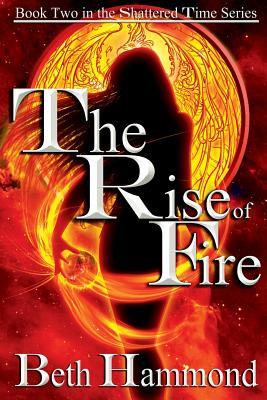 Read The Rise of Fire: Book Two in the Shattered Time Series - Beth Hammond | PDF