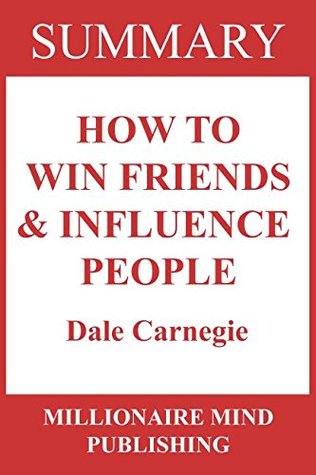 Full Download Summary: How to Win Friends & Influence People by Dale Carnegie:   :Key Ideas in 1 Hour or Less (up-to-date real-world examples included) - Millionaire Mind Publishing file in ePub