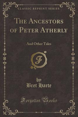 Read The Ancestors of Peter Atherly: And Other Tales (Classic Reprint) - Bret Harte | ePub