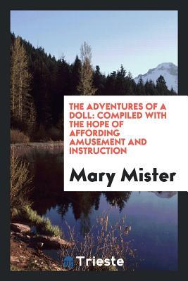Full Download The Adventures of a Doll: Compiled with the Hope of Affording Amusement and Instruction - Mary Mister file in ePub