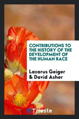 Download Contributions to the History of the Development of the Human Race; - Lazarus Geiger file in ePub