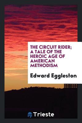 Read Online The Circuit Rider; A Tale of the Heroic Age of American Methodism - Edward Eggleston file in ePub