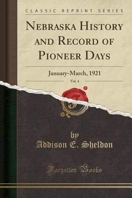 Full Download Nebraska History and Record of Pioneer Days, Vol. 4: January-March, 1921 (Classic Reprint) - Addison E Sheldon file in PDF