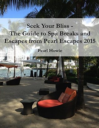 Full Download Seek Your Bliss - The Guide to Spa Breaks and Escapes from Pearl Escapes 2015 - Pearl Howie file in PDF