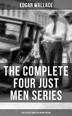 Read THE COMPLETE FOUR JUST MEN SERIES (6 Detective Thrillers in One Edition): The Council of Justice, The Just Men of Cordova, The Four Just Men, The Law of  Three Just Men & Again the Three Just Men - Edgar Wallace file in ePub