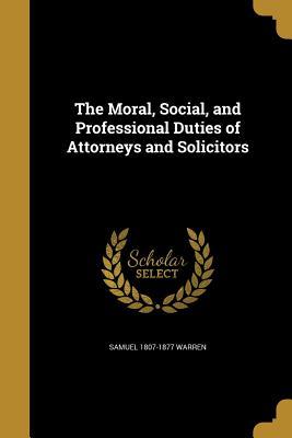 Read The Moral, Social, and Professional Duties of Attorneys and Solicitors - Samuel Warren | PDF