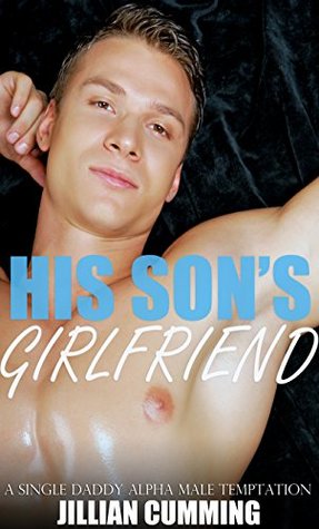 Full Download His Son's Girlfriend: A Single Daddy Alpha Male Temptation - Jillian Cumming file in ePub