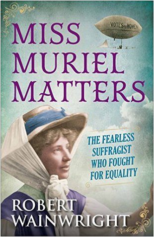 Full Download Miss Muriel Matters: The fearless suffragist who fought for equality - Robert Wainwright file in PDF