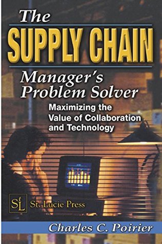 Read Online The Supply Chain Manager's Problem-Solver: Maximizing the Value of Collaboration and Technology (Resource Management) - Charles C. Poirier file in ePub