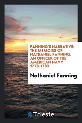 Read Online Fanning's Narrative: The Memoirs of Nathaniel Fanning, an Officer of the American Navy, 1778-1783 - Nathaniel Fanning | PDF
