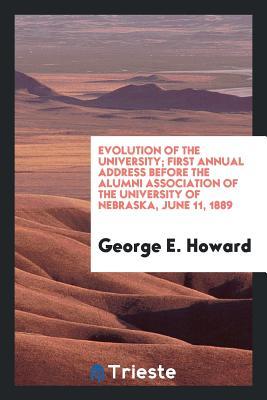Read Evolution of the University; First Annual Address Before the Alumni Association of the University of Nebraska, June 11, 1889 - George E. Howard | PDF