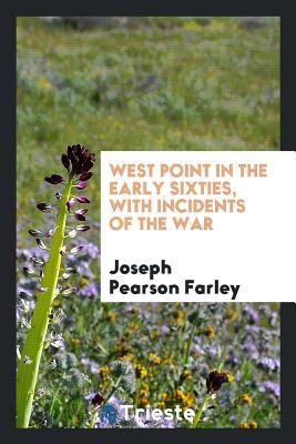 Full Download West Point in the Early Sixties, with Incidents of the War - Joseph Pearson Farley file in PDF