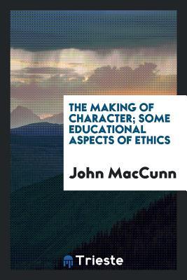 Read The Making of Character; Some Educational Aspects of Ethics - John MacCunn | ePub