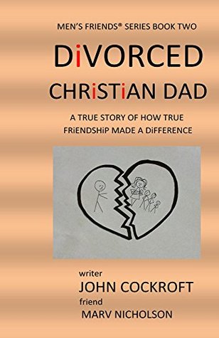 Read Online DiVORCED CHRiSTiAN DAD: A True Story of How True Friendship made a Difference (Men's Friends� Book 2) - John Cockroft file in PDF