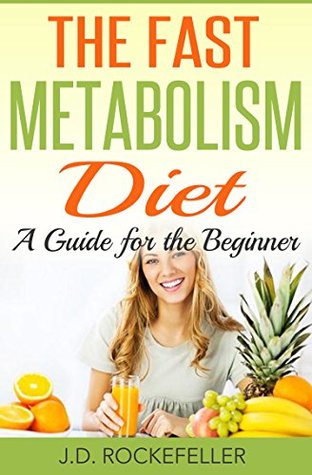 Full Download Fast Metabolism Diet: A Guide for the Beginner (J.D. Rockefeller's Book Club) - J.D. Rockefeller | PDF