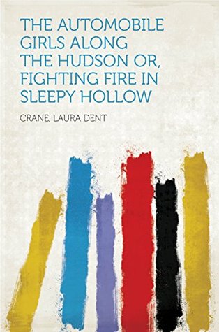 Read The Automobile Girls Along the Hudson; or, Fighting Fire in Sleepy Hollow - Laura Dent Crane | PDF