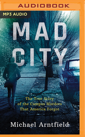Read Mad City: The True Story of the Campus Murders that America Forgot - Michael Arntfield | PDF