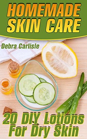 Download Homemade Skin Care: 20 DIY Lotions For Dry Skin: (Japanese Lotion) - Debra Carlisle | ePub