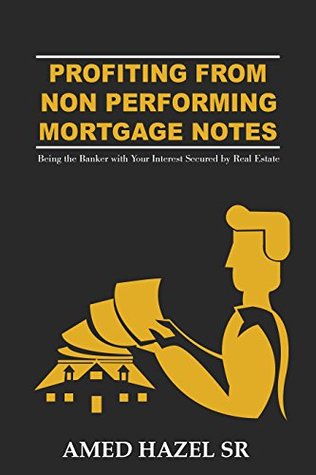 Download Profiting From NonPerforming Mortgage Notes : Being the Banker with Your Interest Secured by Real Estate - Amed Hazel file in ePub