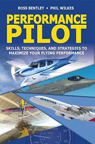 Read Online Performance Pilot: Skills, Techniques, and Strategies to Maximize Your Flying Performance - Ross Bentley file in PDF