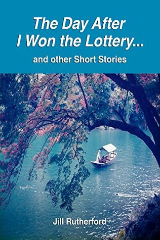 Read Online The Day After I Won the Lottery . . . and other Short Stories - Jill Rutherford | PDF