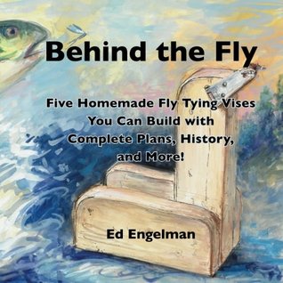 Read Behind the Fly Five Homemade Fly Tying Vises You Can Build with Complete Plans, History, and More! - Ed Engelman | ePub