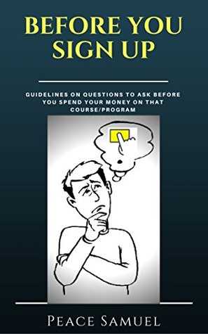 Read Before You Sign Up: Guidelines on questions to ask before you spend your money on that course/program - Peace Samuel file in ePub