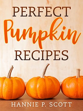 Download Perfect Pumpkin Recipes: A Charming Holiday Pumpkin Cookbook - Hannie P. Scott file in PDF