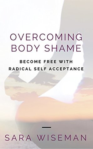 Read Overcoming Body Shame: Become Free with Radical Self Acceptance (Intuition University) - Sara Wiseman | ePub