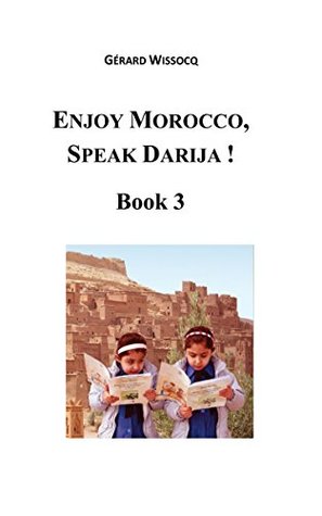 Read Online Enjoy Morocco, Speak Darija! Book 3: Moroccan Dialectal Arabic - Advanced Course of Darija - Gerard Wissocq file in ePub