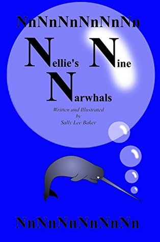 Full Download Nellie's Nine Narwhals: A Fun Tale Brought to You by the Letter N. - Sally Lee Baker | ePub